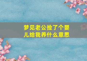 梦见老公捡了个婴儿给我养什么意思