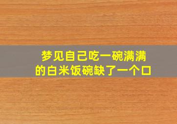 梦见自己吃一碗满满的白米饭碗缺了一个口