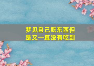 梦见自己吃东西但是又一直没有吃到