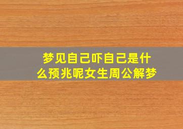 梦见自己吓自己是什么预兆呢女生周公解梦