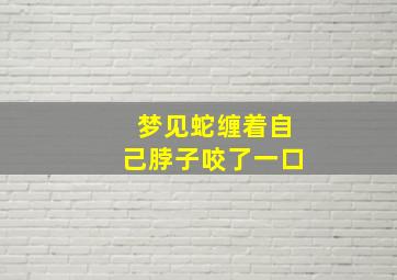 梦见蛇缠着自己脖子咬了一口