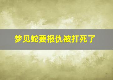 梦见蛇要报仇被打死了