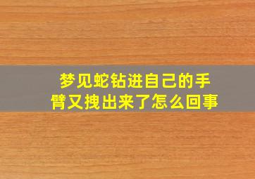 梦见蛇钻进自己的手臂又拽出来了怎么回事