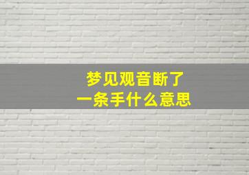 梦见观音断了一条手什么意思