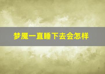 梦魇一直睡下去会怎样