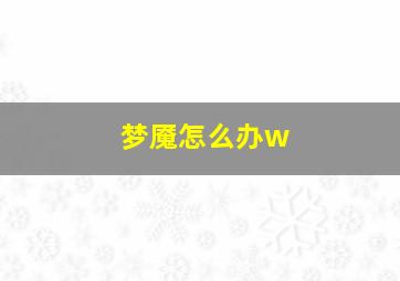 梦魇怎么办w