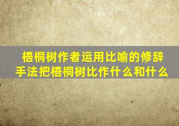 梧桐树作者运用比喻的修辞手法把梧桐树比作什么和什么