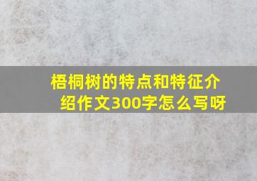 梧桐树的特点和特征介绍作文300字怎么写呀