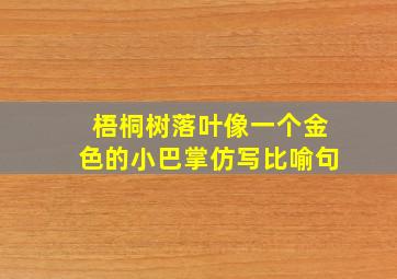 梧桐树落叶像一个金色的小巴掌仿写比喻句