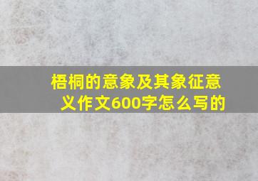 梧桐的意象及其象征意义作文600字怎么写的