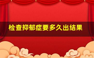 检查抑郁症要多久出结果