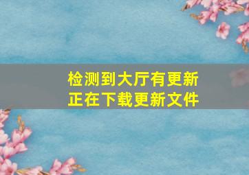 检测到大厅有更新正在下载更新文件