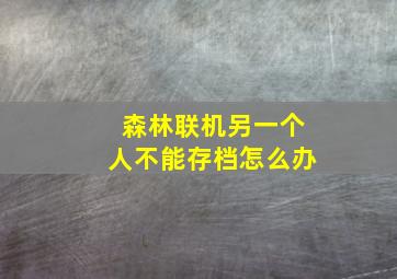 森林联机另一个人不能存档怎么办