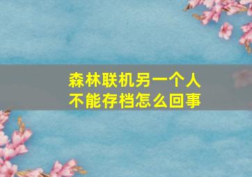 森林联机另一个人不能存档怎么回事