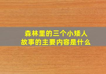 森林里的三个小矮人故事的主要内容是什么