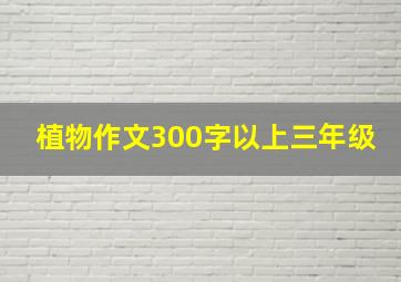 植物作文300字以上三年级