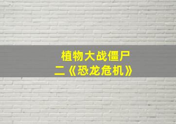 植物大战僵尸二《恐龙危机》