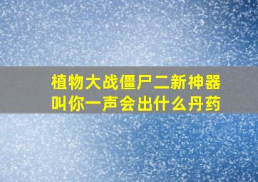 植物大战僵尸二新神器叫你一声会出什么丹药