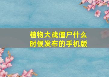 植物大战僵尸什么时候发布的手机版