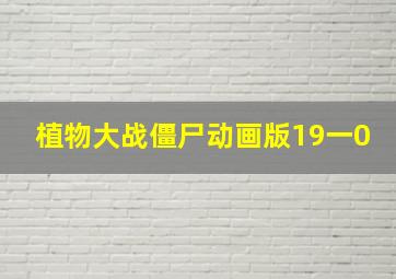 植物大战僵尸动画版19一0