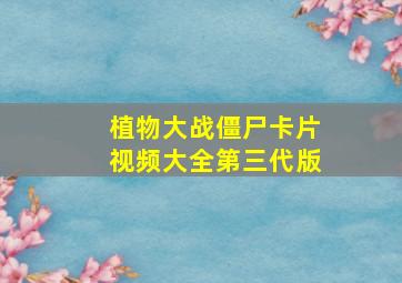 植物大战僵尸卡片视频大全第三代版