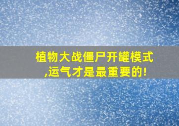 植物大战僵尸开罐模式,运气才是最重要的!