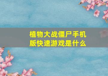 植物大战僵尸手机版快速游戏是什么