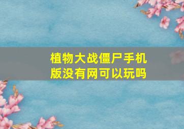 植物大战僵尸手机版没有网可以玩吗