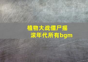 植物大战僵尸摇滚年代所有bgm