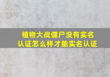 植物大战僵尸没有实名认证怎么样才能实名认证