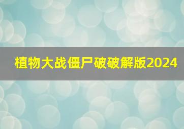 植物大战僵尸破破解版2024