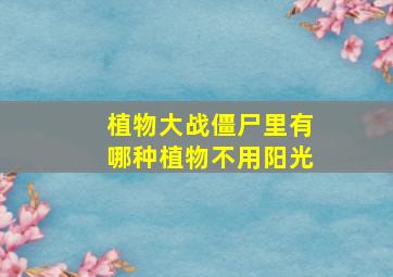 植物大战僵尸里有哪种植物不用阳光