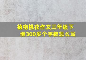 植物桃花作文三年级下册300多个字数怎么写