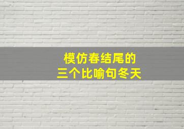 模仿春结尾的三个比喻句冬天