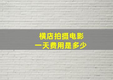 横店拍摄电影一天费用是多少