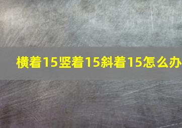 横着15竖着15斜着15怎么办