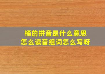 橘的拼音是什么意思怎么读音组词怎么写呀