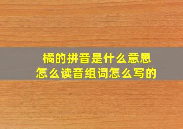 橘的拼音是什么意思怎么读音组词怎么写的