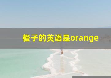 橙子的英语是orange