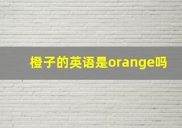 橙子的英语是orange吗