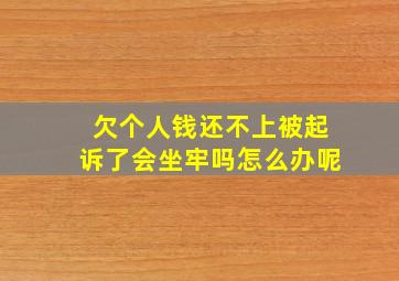 欠个人钱还不上被起诉了会坐牢吗怎么办呢