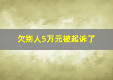 欠别人5万元被起诉了