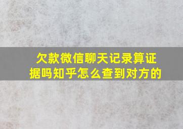 欠款微信聊天记录算证据吗知乎怎么查到对方的