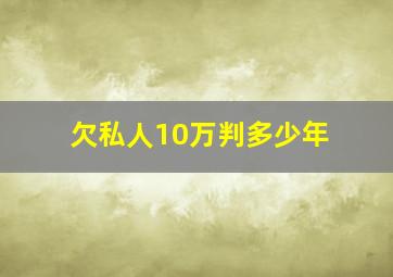 欠私人10万判多少年