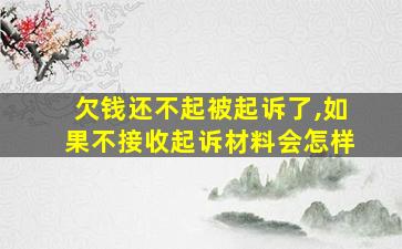 欠钱还不起被起诉了,如果不接收起诉材料会怎样