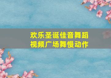 欢乐圣诞佳音舞蹈视频广场舞慢动作