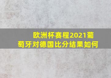 欧洲杯赛程2021葡萄牙对德国比分结果如何