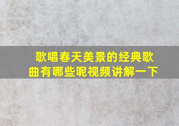 歌唱春天美景的经典歌曲有哪些呢视频讲解一下