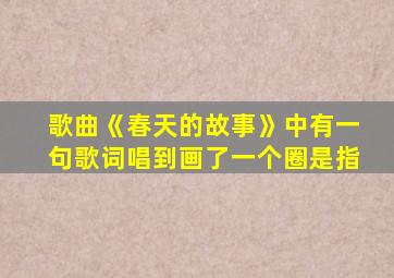 歌曲《春天的故事》中有一句歌词唱到画了一个圈是指