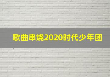 歌曲串烧2020时代少年团